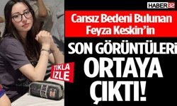 Feyza Keskin’in Son Görüntüleri Ortaya Çıktı!