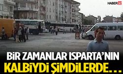 Bir Zamanlar Isparta’nın Kalbiydi Şimdilerde…