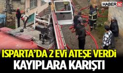 Isparta’da 2 Evi Ateşe Verdi Kayıplara Karıştı