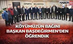 “Köyümüzün Isparta Bağını Başkan Başdeğirmen’den Öğrendik”