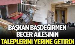 Başkan Başdeğirmen Becer Ailesinin Taleplerini Yerine Getirdi