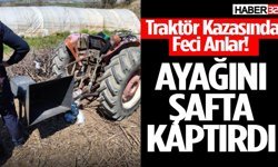 Traktör Kazasında Feci Anlar! Ayağını Şafta Kaptırdı