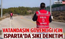 Vatandaşın Güvenliği İçin Isparta’da Sıkı Denetim