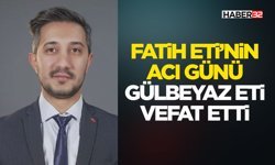 Fatih Eti’nin Acı Günü: Gülbeyaz Eti Vefat Etti
