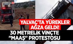 Yalvaç'ta Yürekler Ağza Geldi! 30 Metrelik Vinçte "Maaş" Protestosu