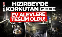Hızırbey’de Korkutan Gece: Ev Alevlere Teslim Oldu!