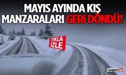 Mayıs Ortasında Manzaraları Geri Döndü!