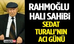 Rahmoğlu Halı Sahibi Sedat Turalı’nın Acı Günü