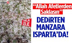 “Allah Afetlerden Saklasın” Dedirten Manzara Isparta’da!