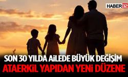 Son 30 Yılda Ailede Büyük Değişim: Ataerkil Yapıdan Yeni Düzene