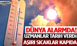 Dünya Alarmda! Uzmanlar Tarih Verdi: Aşırı Sıcaklar Kapıda