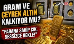 Gram ve Çeyrek Altın Kalkıyor mu?