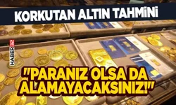 "Paranız Olsa da Alamayacaksınız!" Korkutan Altın Tahmini