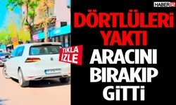 Dörtlüleri Yaktı, Aracını Bırakıp Gitti