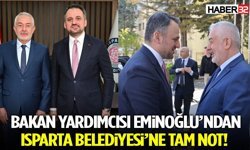 Bakan Yardımcısı Eminoğlu’ndan Isparta Belediyesi’ne Tam Not!
