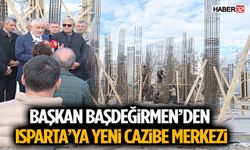 Başkan Başdeğirmen’den Isparta’ya Yeni Cazibe Merkezi