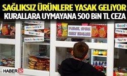 Sağlıksız Ürünlere Yasak Geliyor, Kurallara Uymayana 500 Bin TL Ceza