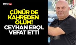 Çünür de Kahreden Ölüm! Ceyhan Erol Vefat Etti