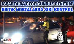 Isparta’da Gece Gündüz Denetim! Kritik Noktalarda Sıkı Kontrol