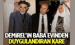 Demirel’in Baba Evinden Duygulandıran Kare