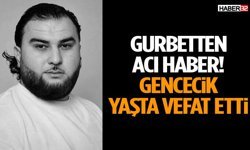 Gurbetten Acı Haber! Gencecik Yaşta Vefat Etti