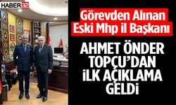 Eski Mhp il Başkanı Ahmet Önder Topçu’dan ilk Açıklama Geldi