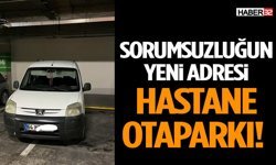 Sorumsuzluğun Yeni Adresi Hastane Otaparkı