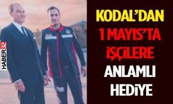 Kodal’dan 1 Mayıs’ta İşçilere Anlamlı Hediye