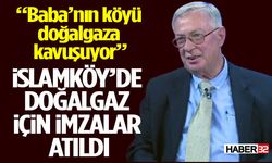 İslamköy’de Doğalgaz İçin İmzalar Atıldı “Baba’nın köyü doğalgaza kavuşuyor”