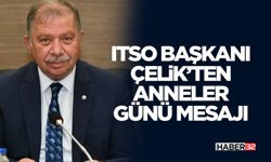 ITSO Başkanı Çelik’ten Anneler Günü Mesajı