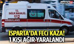 Isparta’da Feci Kaza! 1 Kişi Ağır Yaralandı