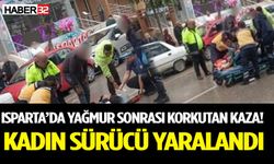 Isparta’da Yağmur Sonrası Korkutan Kaza! Kadın Sürücü Yaralandı