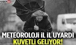 Meteoroloji İl İl Uyardı Kuvetli Geliyor!