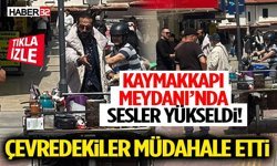 Kaymakkapı Meydanı’nda Sesler Yükseldi! Çevredekiler Müdahale Etti