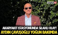 Akaryakıt İstasyonunda Silahlı Olay! Aydın Çavuşoğlu Yoğun Bakımda