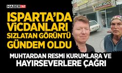 Isparta’da Vicdanları Sızlatan Görüntü Gündem Oldu