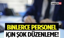 Binlerce Personel İçin Şok Düzenleme!