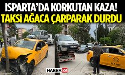 Isparta’da Korkutan Kaza! Taksi Ağaca Çarparak Durdu