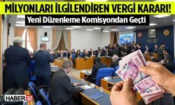 Vergide Yeni Dönem: Düzenleme komisyonda kabul edildi