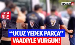 “Ucuz Yedek Parça” Vaadiyle Vurgun! Şebeke Çökertildi