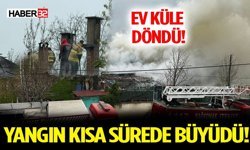 Yangın Kısa Sürede Büyüdü! Ev Küle Döndü