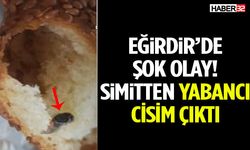 Eğirdir’de Şok Olay! Simitten Yabancı Cisim Çıktı