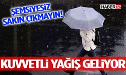 Şemsiyesiz Sakın Çıkmayın! Kuvvetli Yağış Geliyor