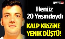 20 Yaşındaki Halil Özkan Kalp Krizine Yenik Düştü!