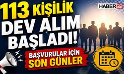 113 Kişilik Dev Alım Başladı! Başvurular İçin Son Günler