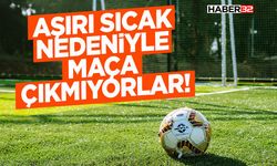 Aşırı Sıcak Nedeniyle Maça Çıkmıyorlar!