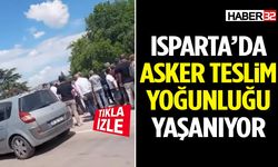 Isparta’da Asker Teslim Yoğunluğu Yaşanıyor