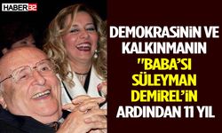 Demokrasinin Ve Kalkınmanın "Baba’sı Süleyman Demirel’in Ardından 11 Yıl