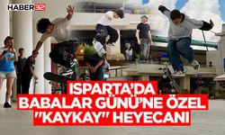Isparta’da Babalar Günü’ne Özel "Kaykay" Heyecanı