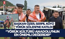Başkan Özer, Serpil Köyü Yörük Şöleni’ne Katıldı